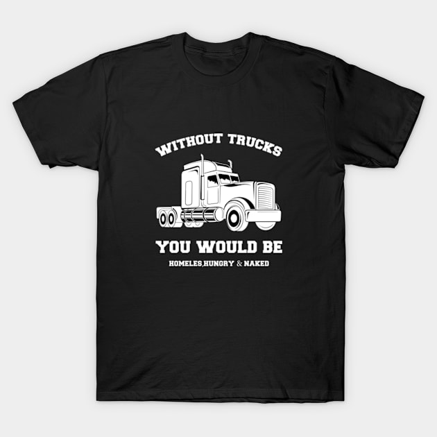 Without Trucks You Would Be, Homeles, Hungry & Naked T-Shirt by Oiyo